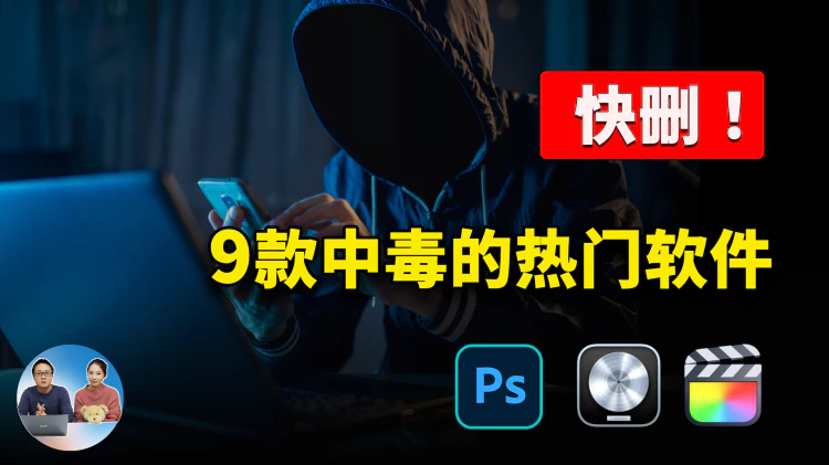 快删！这9款“被植入病毒"的热门软件： PS、Final Cut Pro、Logic Pro X、录屏工具等相继中招，危险程度令人发指！| 零度解说